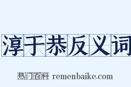 淳于恭反义词是什么意思的图片